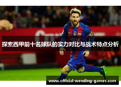 探索西甲前十名球队的实力对比与战术特点分析