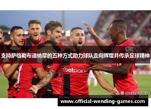 支持萨格勒布迪纳摩的五种方式助力球队走向辉煌并传承足球精神