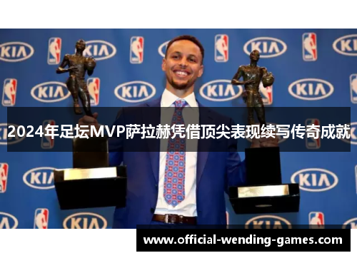 2024年足坛MVP萨拉赫凭借顶尖表现续写传奇成就
