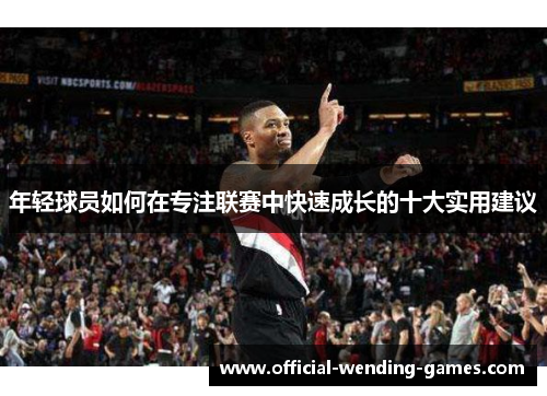 年轻球员如何在专注联赛中快速成长的十大实用建议