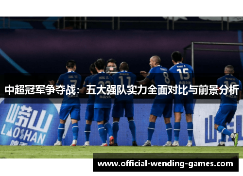 中超冠军争夺战：五大强队实力全面对比与前景分析