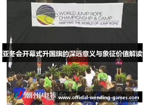 亚冬会开幕式升国旗的深远意义与象征价值解读
