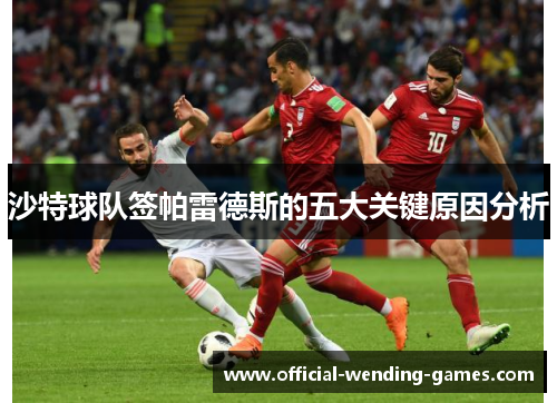 沙特球队签帕雷德斯的五大关键原因分析