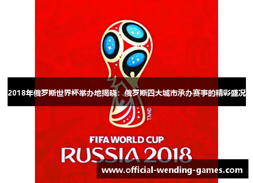 2018年俄罗斯世界杯举办地揭晓：俄罗斯四大城市承办赛事的精彩盛况