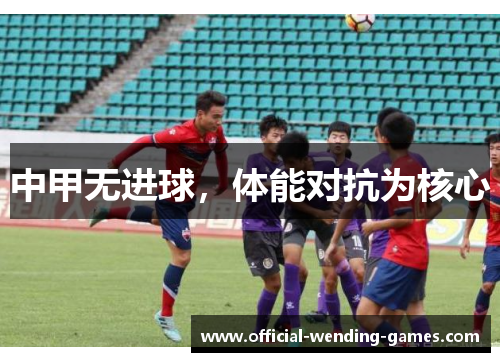 中甲无进球，体能对抗为核心