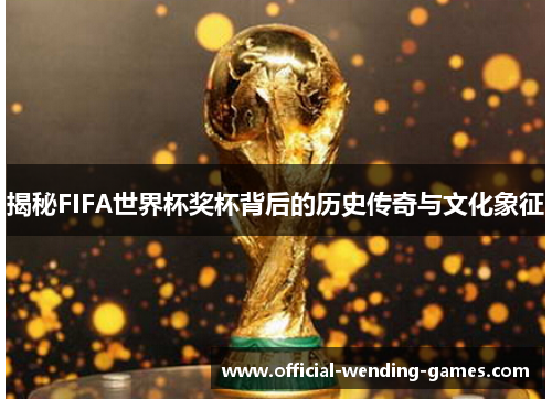 揭秘FIFA世界杯奖杯背后的历史传奇与文化象征