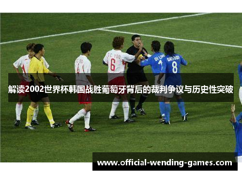 解读2002世界杯韩国战胜葡萄牙背后的裁判争议与历史性突破