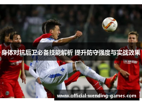 身体对抗后卫必备技能解析 提升防守强度与实战效果