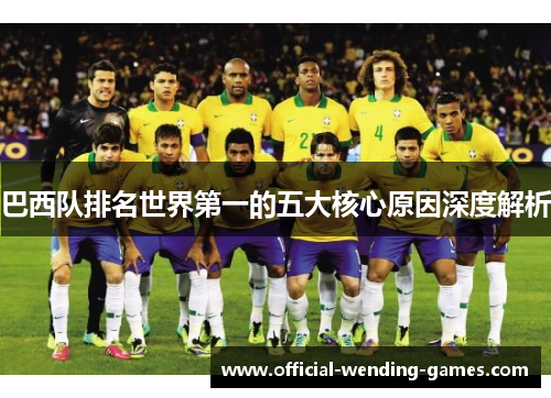 巴西队排名世界第一的五大核心原因深度解析