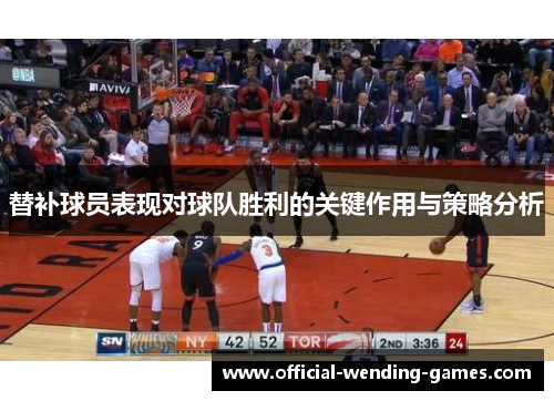 替补球员表现对球队胜利的关键作用与策略分析