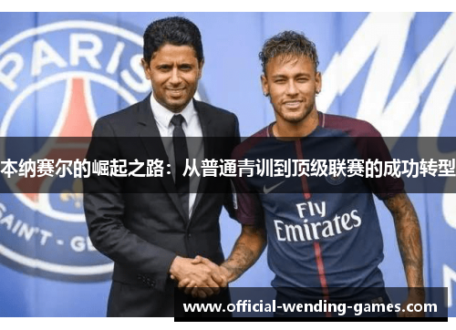 本纳赛尔的崛起之路：从普通青训到顶级联赛的成功转型