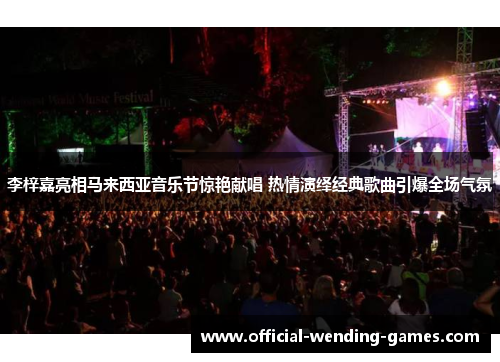 李梓嘉亮相马来西亚音乐节惊艳献唱 热情演绎经典歌曲引爆全场气氛