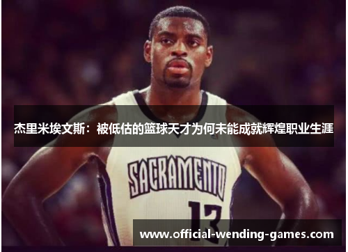 杰里米埃文斯:被低估的篮球天才为何未能成就辉煌职业生涯 杰里米埃文斯:被低估的篮球天才为何未能成就辉煌职业生涯