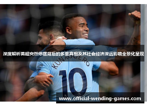 深度解析英超突然停摆背后的多重真相及其社会经济深远影响全景化呈现