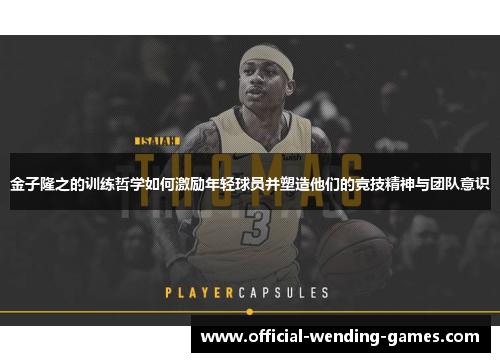 金子隆之的训练哲学如何激励年轻球员并塑造他们的竞技精神与团队意识