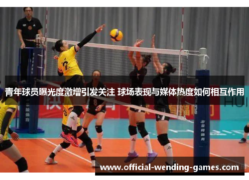 青年球员曝光度激增引发关注 球场表现与媒体热度如何相互作用