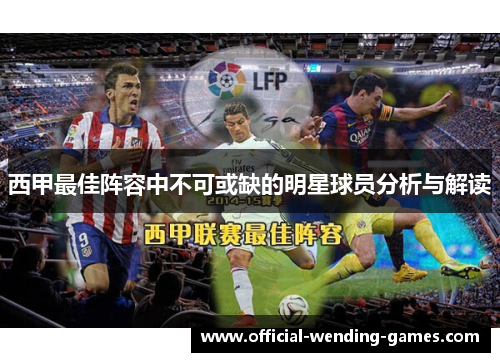 西甲最佳阵容中不可或缺的明星球员分析与解读