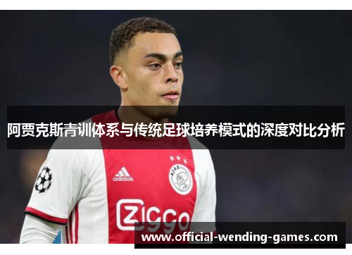 阿贾克斯青训体系与传统足球培养模式的深度对比分析