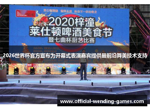 2026世界杯官方宣布为开幕式表演嘉宾提供最前沿舞美技术支持